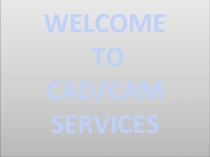 WELCOME TO CAD/CAM SERVICES