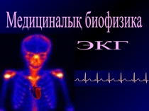 ЭКГ
Медициналық биофизика