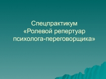 Спецпрактикум Ролевой репертуар психолога-переговорщика