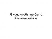 Я хочу чтобы не было больше войны