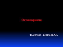 Остеосаркома
Выполнил : Савельев А.Н