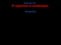 Лекция 22 О группах и командах