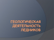 Геологическая деятельность ледников