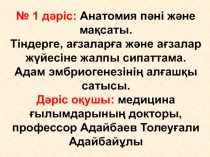 № 1 дәріс: Анатомия пәні және мақсаты. Тіндерге, ағзаларға және ағзалар