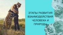 ЭТАПЫ РАЗВИТИЯ ВЗАИМОДЕЙСТВИЯ ЧЕЛОВЕКА И ПРИРОДЫ
