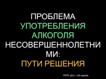 ПРОБЛЕМА УПОТРЕБЛЕНИЯ АЛКОГОЛЯ НЕСОВЕРШЕННОЛЕТНИМИ: ПУТИ РЕШЕНИЯ