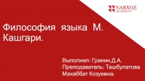 Философия языка М. Кашгари.
Выполнил : Гринин.Д.А.
Преподаватель : Ташбулатова