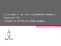 Стратегия и тактика сохранения жизни в условиях ЧС. Сердечно-легочная