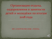 Организация отдыха, оздоровления и занятости детей и молодёжи по итогам 2018