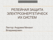 РЕЛЕЙНАЯ ЗАЩИТА ЭЛЕКТРОЭНЕРГЕТИЧЕСКИХ СИСТЕМ