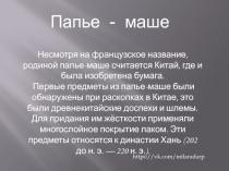 Папье - маше
Несмотря на французское название, родиной папье-маше считается