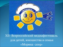 XII - Всероссийский медиафестиваль
для детей, юношества и семьи
Моряна -2019