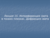 Лекция 15. Интерференция света в тонких пленках. Дифракция света