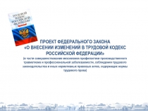 ПРОЕКТ ФЕДЕРАЛЬНОГО ЗАКОНА
О ВНЕСЕНИИ ИЗМЕНЕНИЙ В ТРУДОВОЙ КОДЕКС РОССИЙСКОЙ