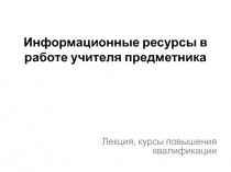 Информационные ресурсы в работе учителя предметника