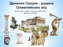 Древняя Греция - родина Олимпийских игр
Презентация ученика 4-В класса 448