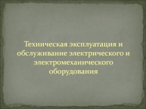 Техническая эксплуатация и обслуживание электрического и электромеханического