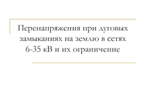 Перенапряжения при дуговых замыканиях на землю в сетях 6-35 кВ и их ограничение