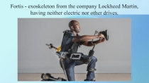 Fortis - exoskeleton from the company Lockheed Martin, having neither electric