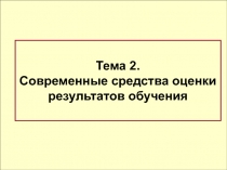 Тема 2.
Современные средства оценки
результатов обучения