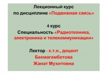 Лекционный курс
по дисциплине Подвижная связь
4 курс
Специальность