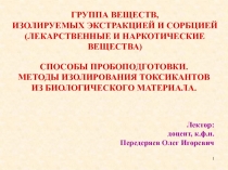 1
ГРУППА ВЕЩЕСТВ,
ИЗОЛИРУЕМЫХ ЭКСТРАКЦИЕЙ И СОРБЦИЕЙ
(ЛЕКАРСТВЕННЫЕ И