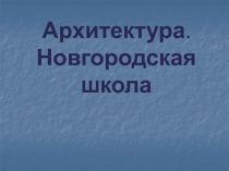 Архитектура. Новгородская школа