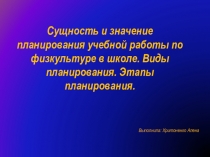 Сущность и значение планирования учебной работы по физкультуре в школе. Виды