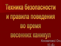 Техника безопасности
и правила поведения
во время
весенних каникул
Коноваловой