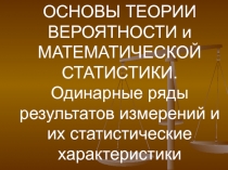 ОСНОВЫ ТЕОРИИ ВЕРОЯТНОСТИ и МАТЕМАТИЧЕСКОЙ СТАТИСТИКИ. Одинарные ряды