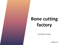 Bone cutting factory