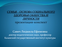 СЕМЬЯ – ОСНОВА СОЦИАЛЬНОГО ЗДОРОВЬЯ ОБЩЕСТВА И ЛИЧНОСТИ презентация-конспект