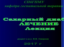 Сахарный диабет
ЛЕЧЕНИЕ
Лекция
2017 г
доцент к.м.н. В.В