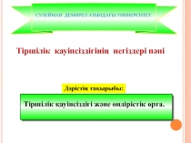 Дәрістің т ақырыбы:
СУЛЕЙМАН ДЕМИРЕЛ АТЫНДАҒЫ УНИВЕРСИТЕТ
Тіршілік