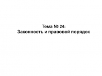 Тема № 24: Законность и правовой порядок