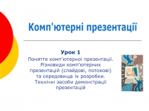 Урок 1
Поняття комп’ютерної презентації. Різновиди комп’ютерних презентацій