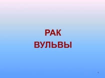 1
РАК
ВУЛЬВЫ