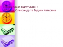 Презентацію підготували : Поліщук Олександр та Будник Катерина