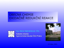 OBECNÁ CHEMIE
OXIDAČNĚ REDUKČNÍ REAKCE
Ing. Alena Hejtmánková, CSc.
Katedra