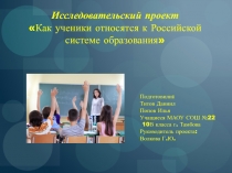 Исследовательский проект
Как ученики относятся к Российской системе