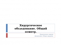 Хирургическое обследование. Общий осмотр
