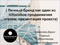 [ Личный бренд как один из способов продвижения чтения: презентация проекта ]