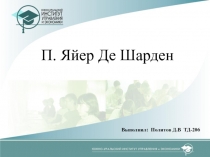 Выполнил: Политов Д.В ТД-206
П. Яйер Де Шарден