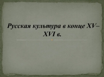 Русская культура в конце XV– XVI в