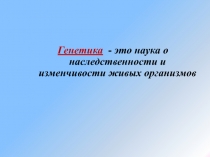 Генетика - это наука о наследственности и изменчивости живых организмов