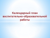 Календарный план
воспитательно-образовательной
работы