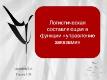 Шакирова Г.И.
Группа 3.5Б
Логистическая составляющая в функции управление