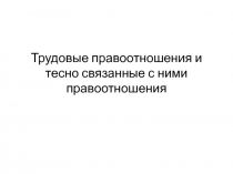 Трудовые правоотношения и тесно связанные с ними правоотношения