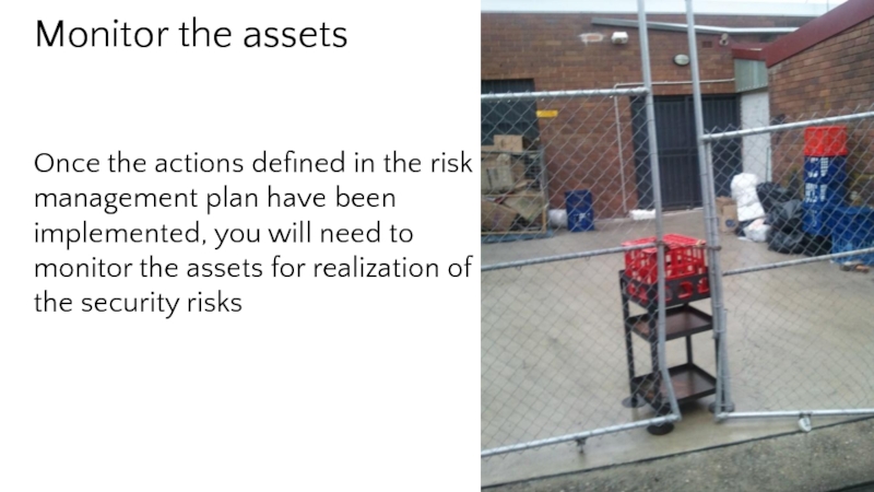 Monitor the assetsOnce the actions defined in the risk management plan have been implemented, you will need