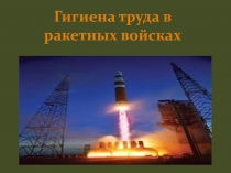 Гигиена труда в ракетных войсках